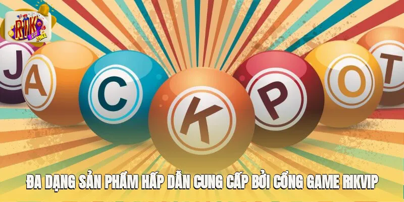 Đa dạng sản phẩm hấp dẫn cung cấp bởi cổng game Rikvip
