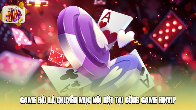Game bài là chuyên mục nổi bật tại cổng game Rikvip