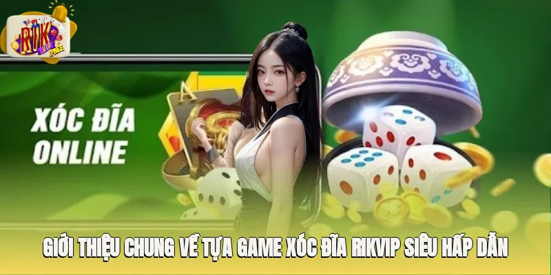 Giới thiệu chung về tựa game xóc đĩa Rikvip siêu hấp dẫn