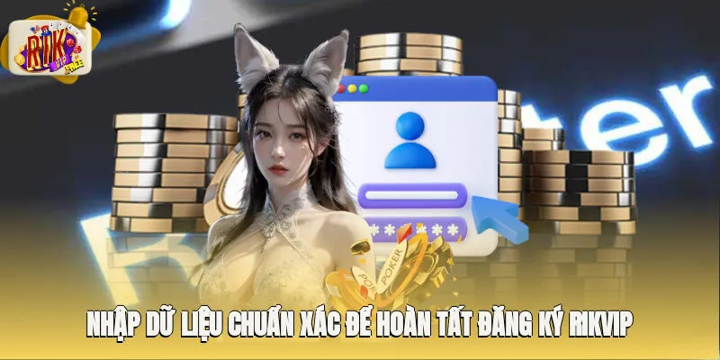 Nhập dữ liệu chuẩn xác để hoàn tất đăng ký Rikvip nhanh chóng